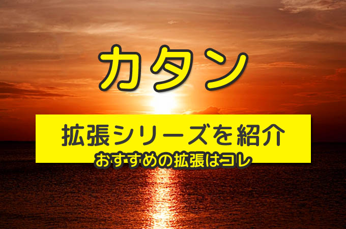 カタンの開拓者たち：『拡張版の全種類』と『おすすめのシリーズ』を